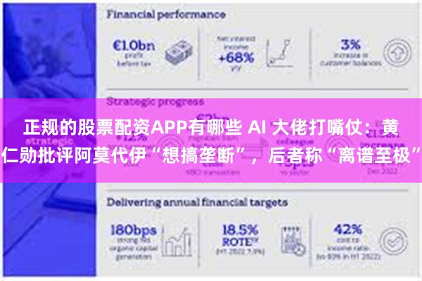 正规的股票配资APP有哪些 AI 大佬打嘴仗：黄仁勋批评阿莫代伊“想搞垄断”，后者称“离谱至极”