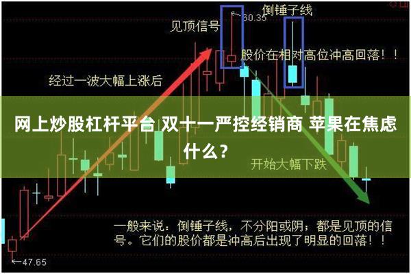 网上炒股杠杆平台 双十一严控经销商 苹果在焦虑什么?