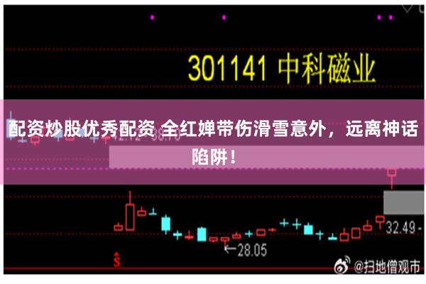 配资炒股优秀配资 全红婵带伤滑雪意外,远离神话陷阱!