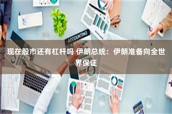 现在股市还有杠杆吗 伊朗总统：伊朗准备向全世界保证