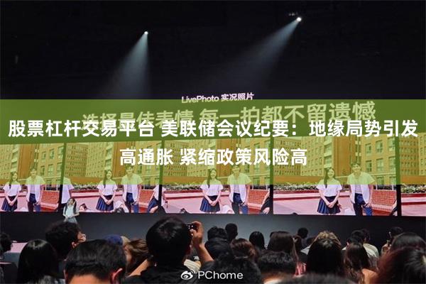 股票杠杆交易平台 美联储会议纪要：地缘局势引发高通胀 紧缩政策风险高