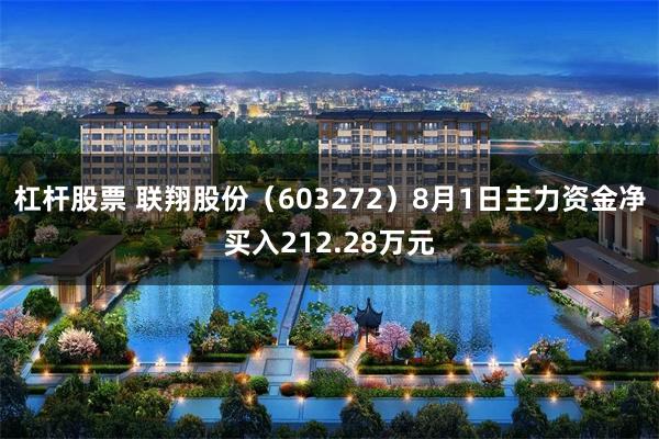 杠杆股票 联翔股份（603272）8月1日主力资金净买入212.28万元