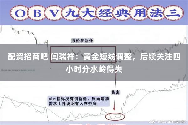 配资招商吧 闫瑞祥：黄金短线调整，后续关注四小时分水岭得失